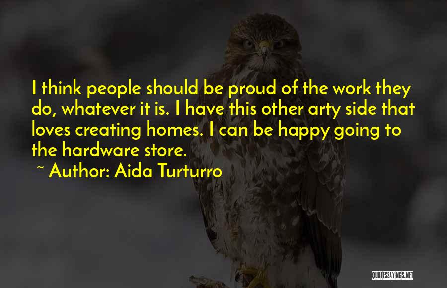 Aida Turturro Quotes: I Think People Should Be Proud Of The Work They Do, Whatever It Is. I Have This Other Arty Side