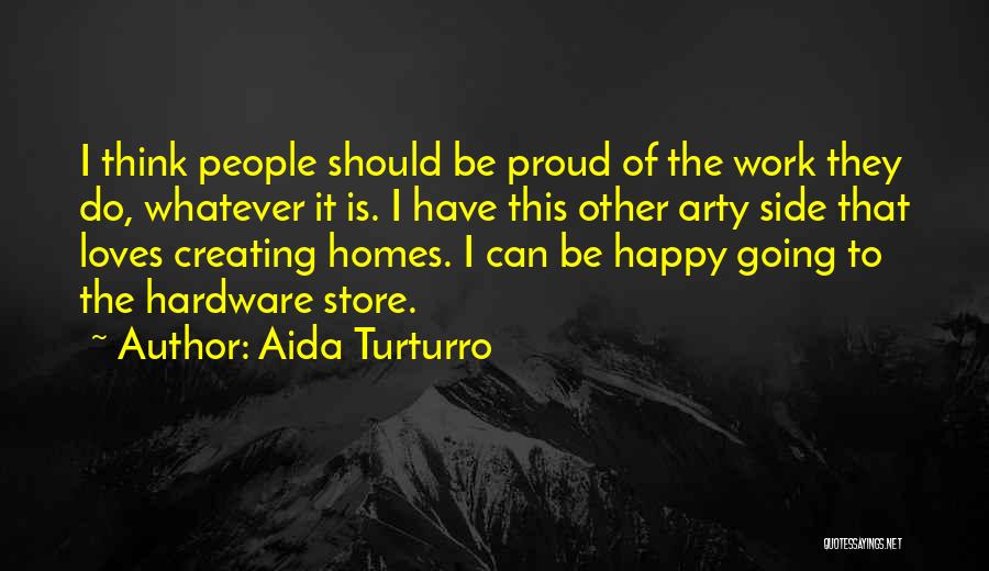 Aida Turturro Quotes: I Think People Should Be Proud Of The Work They Do, Whatever It Is. I Have This Other Arty Side