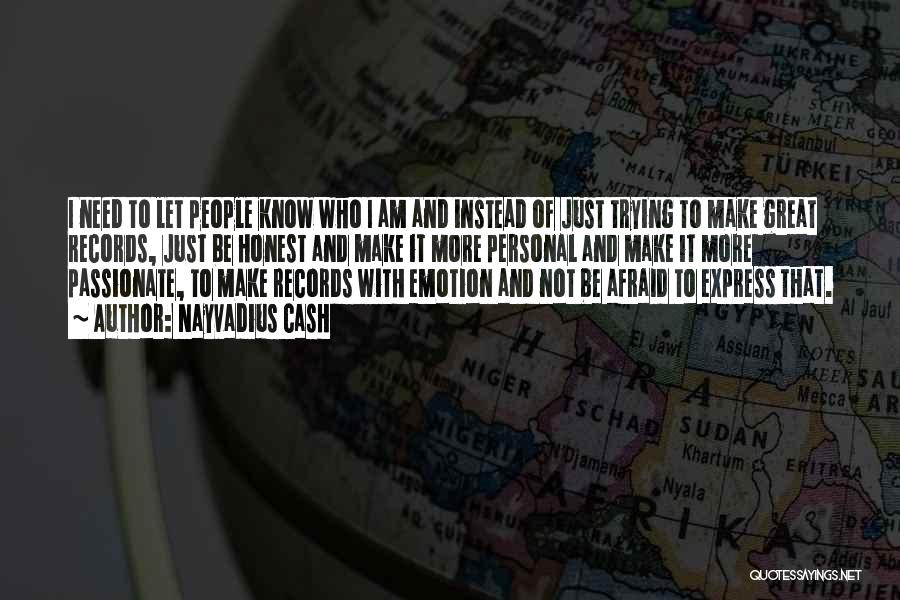 Nayvadius Cash Quotes: I Need To Let People Know Who I Am And Instead Of Just Trying To Make Great Records, Just Be