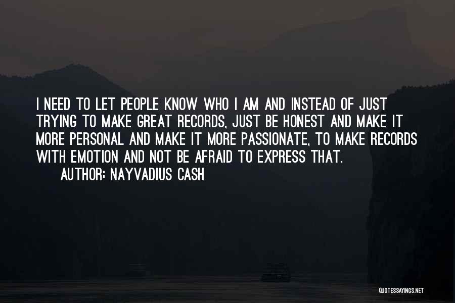 Nayvadius Cash Quotes: I Need To Let People Know Who I Am And Instead Of Just Trying To Make Great Records, Just Be