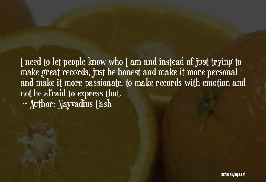 Nayvadius Cash Quotes: I Need To Let People Know Who I Am And Instead Of Just Trying To Make Great Records, Just Be