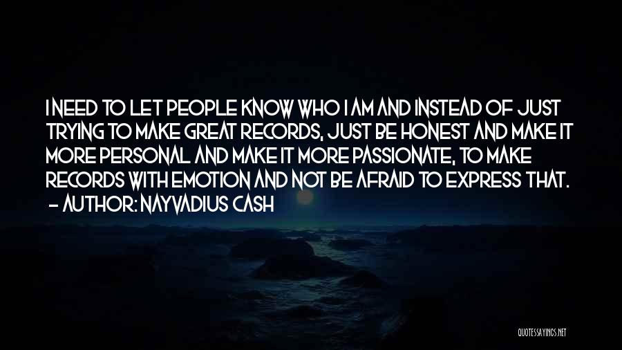 Nayvadius Cash Quotes: I Need To Let People Know Who I Am And Instead Of Just Trying To Make Great Records, Just Be