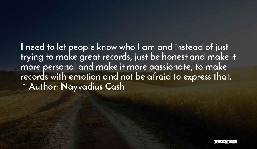 Nayvadius Cash Quotes: I Need To Let People Know Who I Am And Instead Of Just Trying To Make Great Records, Just Be