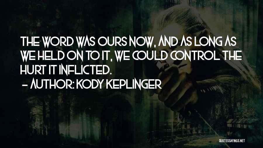 Kody Keplinger Quotes: The Word Was Ours Now, And As Long As We Held On To It, We Could Control The Hurt It