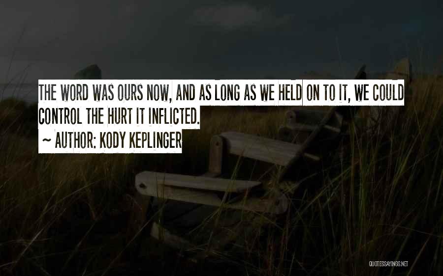 Kody Keplinger Quotes: The Word Was Ours Now, And As Long As We Held On To It, We Could Control The Hurt It
