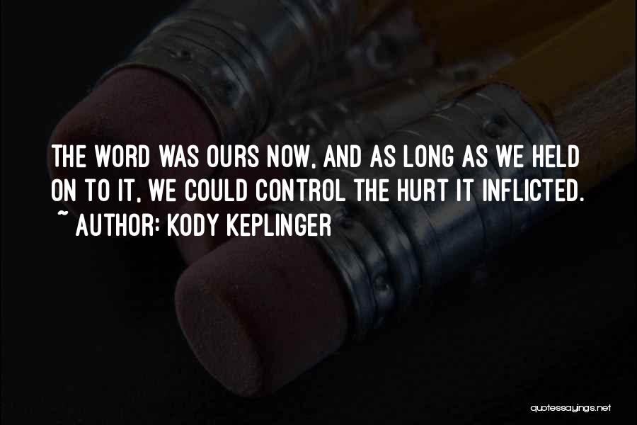 Kody Keplinger Quotes: The Word Was Ours Now, And As Long As We Held On To It, We Could Control The Hurt It