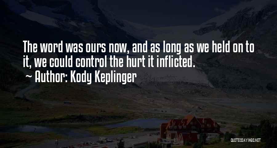 Kody Keplinger Quotes: The Word Was Ours Now, And As Long As We Held On To It, We Could Control The Hurt It