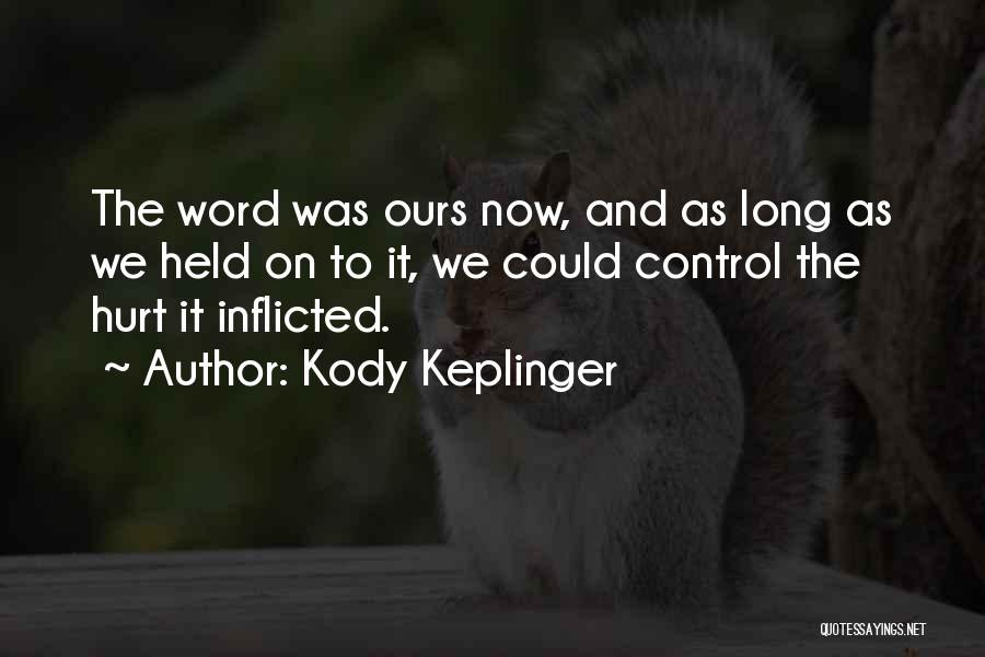 Kody Keplinger Quotes: The Word Was Ours Now, And As Long As We Held On To It, We Could Control The Hurt It