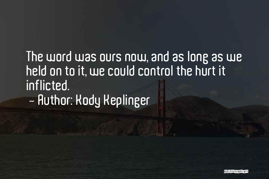 Kody Keplinger Quotes: The Word Was Ours Now, And As Long As We Held On To It, We Could Control The Hurt It