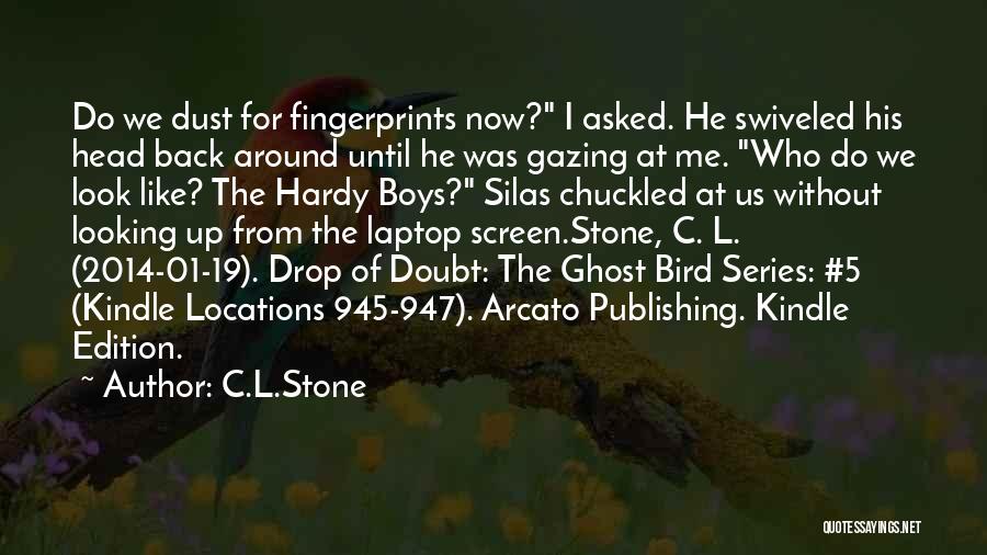 C.L.Stone Quotes: Do We Dust For Fingerprints Now? I Asked. He Swiveled His Head Back Around Until He Was Gazing At Me.