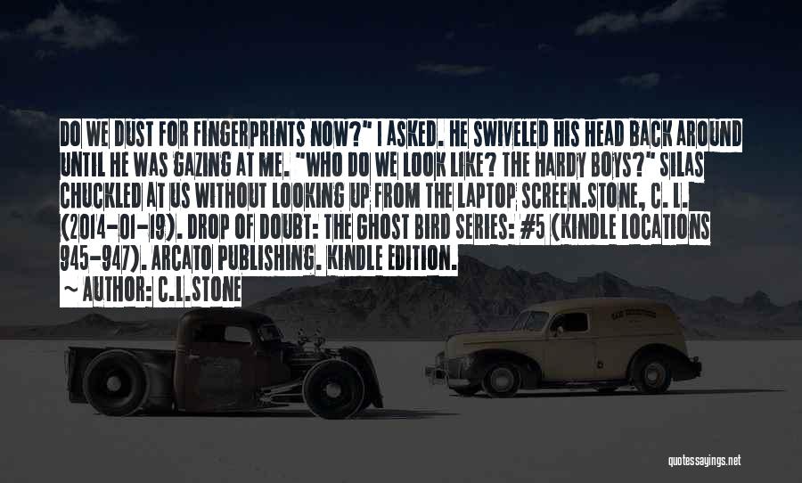 C.L.Stone Quotes: Do We Dust For Fingerprints Now? I Asked. He Swiveled His Head Back Around Until He Was Gazing At Me.