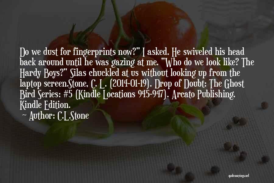 C.L.Stone Quotes: Do We Dust For Fingerprints Now? I Asked. He Swiveled His Head Back Around Until He Was Gazing At Me.