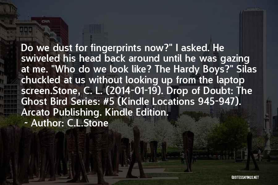 C.L.Stone Quotes: Do We Dust For Fingerprints Now? I Asked. He Swiveled His Head Back Around Until He Was Gazing At Me.