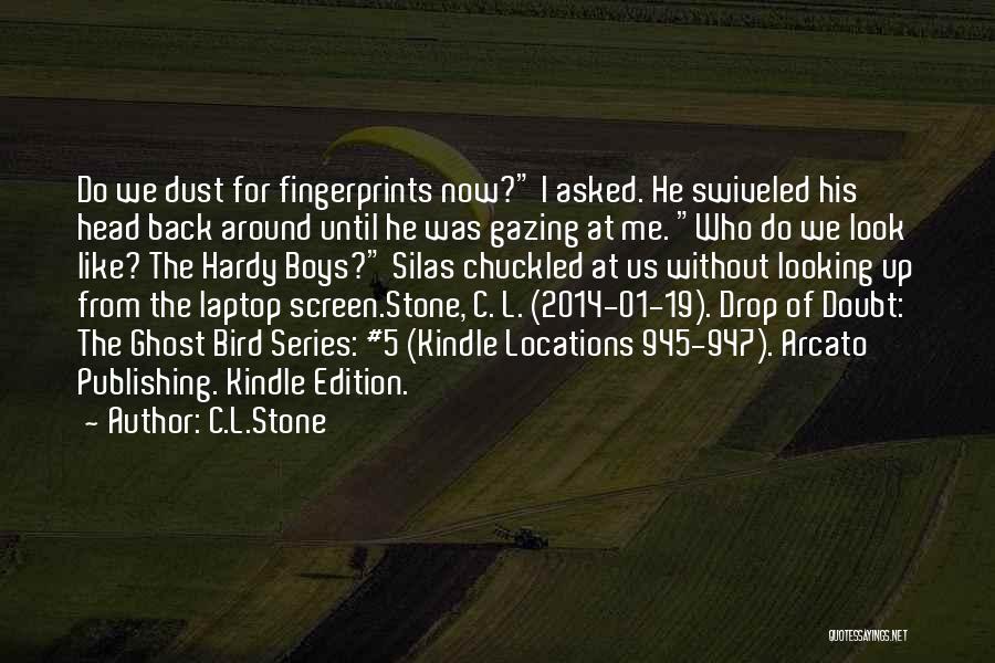 C.L.Stone Quotes: Do We Dust For Fingerprints Now? I Asked. He Swiveled His Head Back Around Until He Was Gazing At Me.
