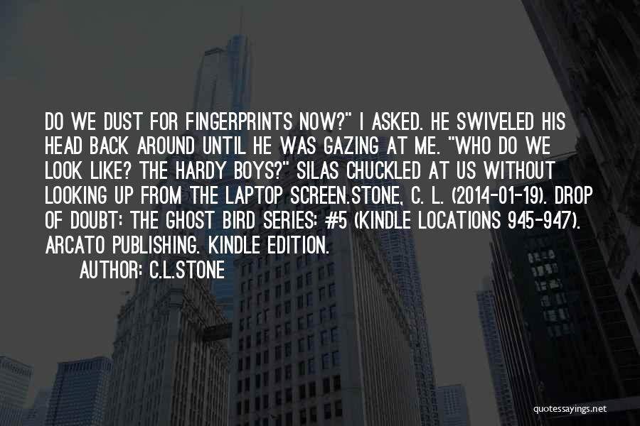 C.L.Stone Quotes: Do We Dust For Fingerprints Now? I Asked. He Swiveled His Head Back Around Until He Was Gazing At Me.