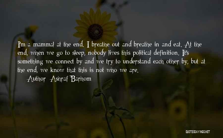 Ashraf Barhom Quotes: I'm A Mammal At The End. I Breathe Out And Breathe In And Eat. At The End, When We Go