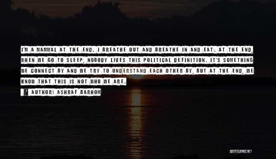 Ashraf Barhom Quotes: I'm A Mammal At The End. I Breathe Out And Breathe In And Eat. At The End, When We Go