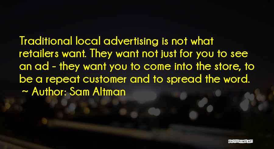 Sam Altman Quotes: Traditional Local Advertising Is Not What Retailers Want. They Want Not Just For You To See An Ad - They