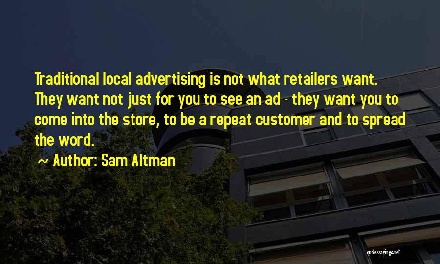Sam Altman Quotes: Traditional Local Advertising Is Not What Retailers Want. They Want Not Just For You To See An Ad - They