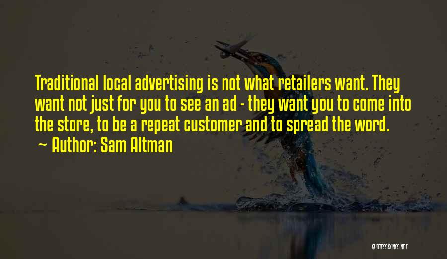 Sam Altman Quotes: Traditional Local Advertising Is Not What Retailers Want. They Want Not Just For You To See An Ad - They