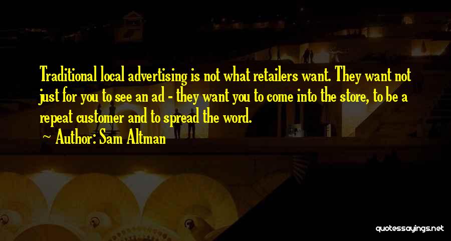 Sam Altman Quotes: Traditional Local Advertising Is Not What Retailers Want. They Want Not Just For You To See An Ad - They