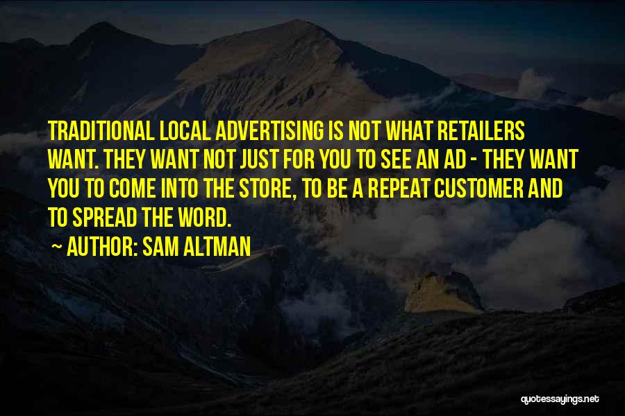 Sam Altman Quotes: Traditional Local Advertising Is Not What Retailers Want. They Want Not Just For You To See An Ad - They