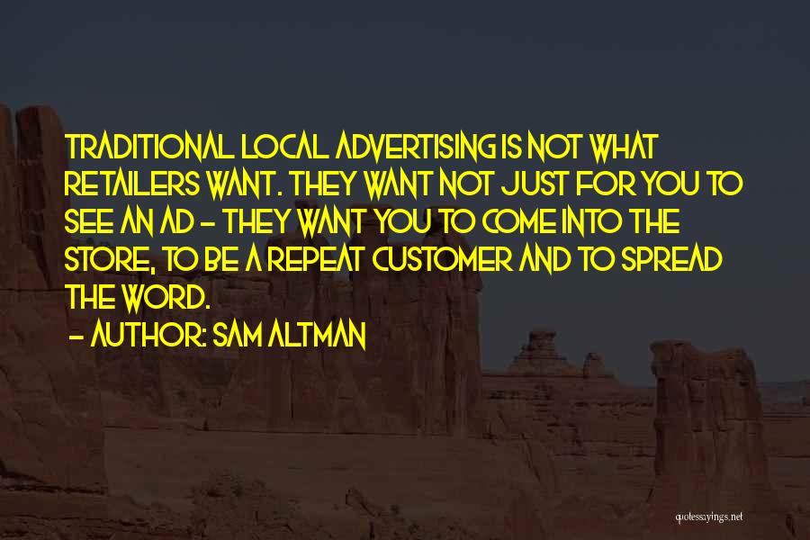 Sam Altman Quotes: Traditional Local Advertising Is Not What Retailers Want. They Want Not Just For You To See An Ad - They