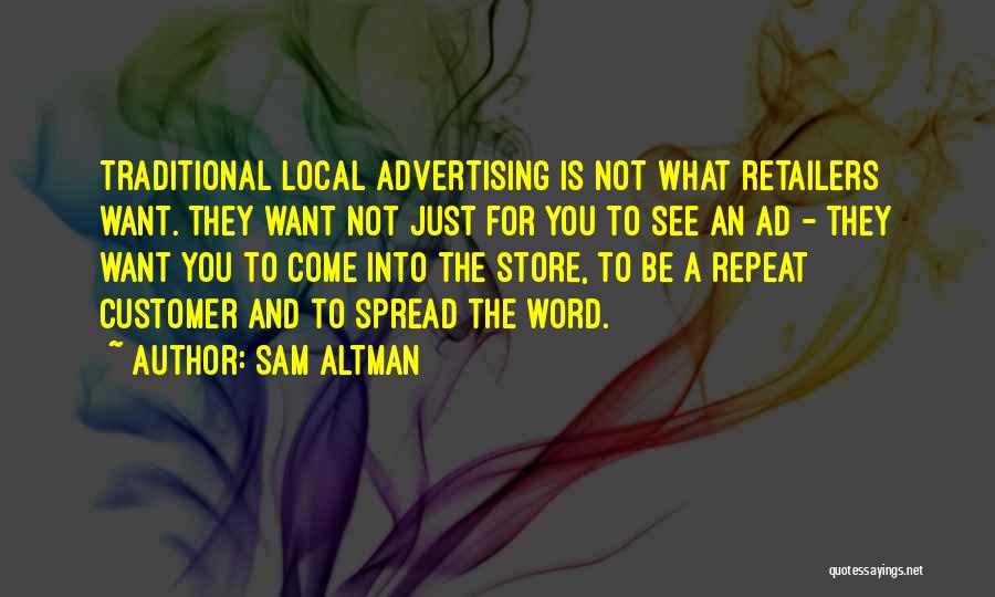 Sam Altman Quotes: Traditional Local Advertising Is Not What Retailers Want. They Want Not Just For You To See An Ad - They
