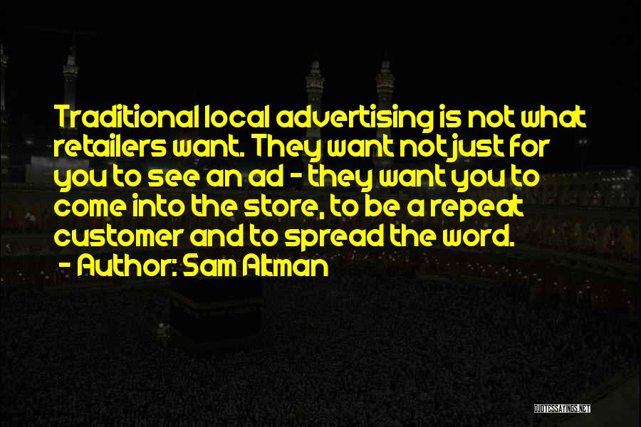 Sam Altman Quotes: Traditional Local Advertising Is Not What Retailers Want. They Want Not Just For You To See An Ad - They