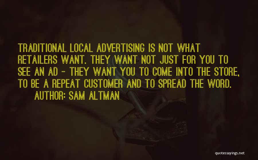 Sam Altman Quotes: Traditional Local Advertising Is Not What Retailers Want. They Want Not Just For You To See An Ad - They