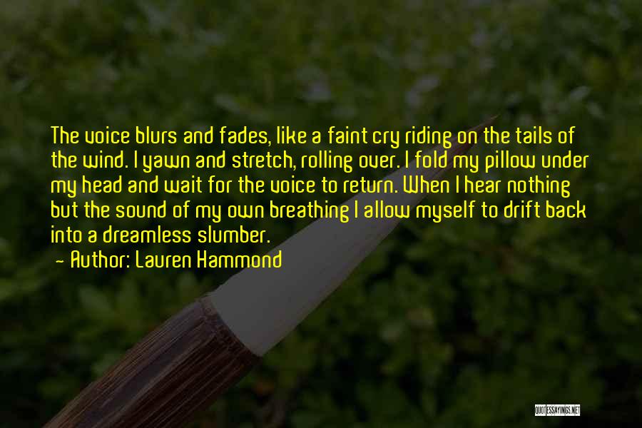 Lauren Hammond Quotes: The Voice Blurs And Fades, Like A Faint Cry Riding On The Tails Of The Wind. I Yawn And Stretch,