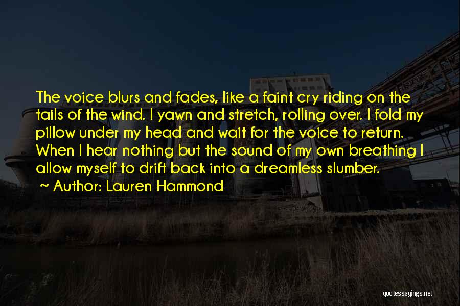 Lauren Hammond Quotes: The Voice Blurs And Fades, Like A Faint Cry Riding On The Tails Of The Wind. I Yawn And Stretch,