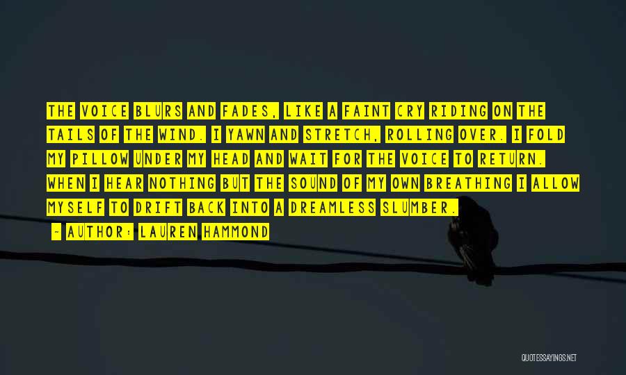 Lauren Hammond Quotes: The Voice Blurs And Fades, Like A Faint Cry Riding On The Tails Of The Wind. I Yawn And Stretch,