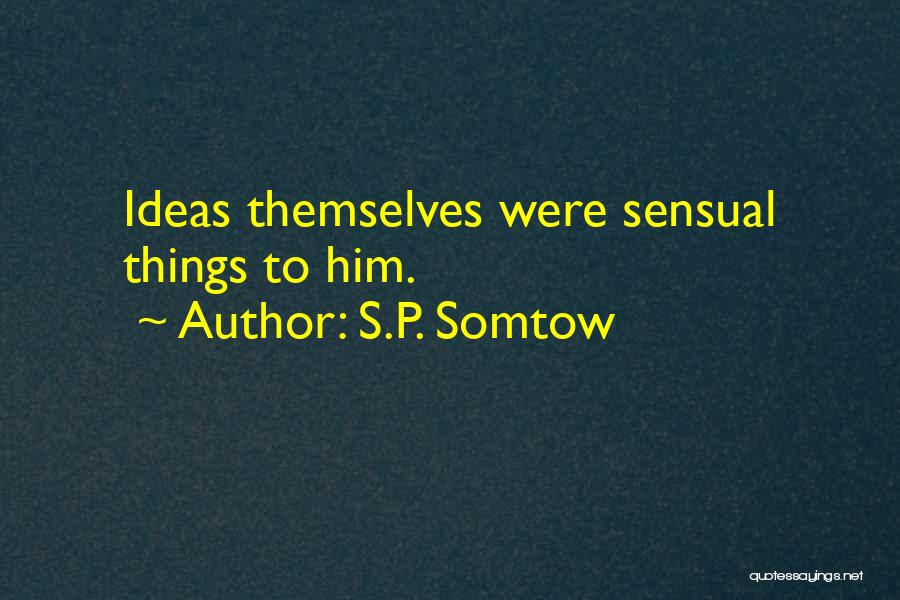 S.P. Somtow Quotes: Ideas Themselves Were Sensual Things To Him.