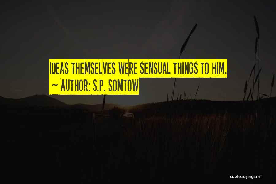 S.P. Somtow Quotes: Ideas Themselves Were Sensual Things To Him.