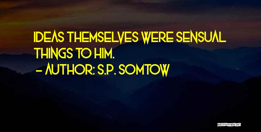 S.P. Somtow Quotes: Ideas Themselves Were Sensual Things To Him.