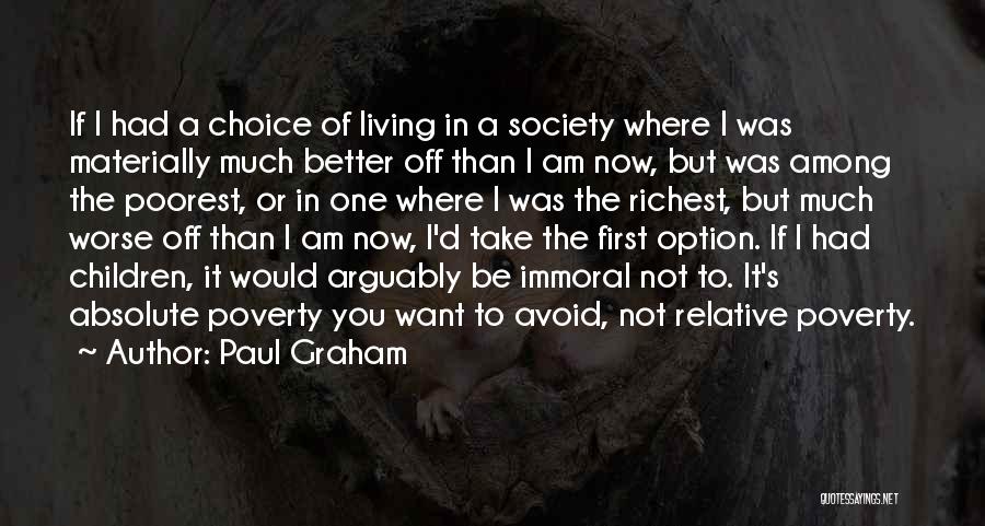 Paul Graham Quotes: If I Had A Choice Of Living In A Society Where I Was Materially Much Better Off Than I Am