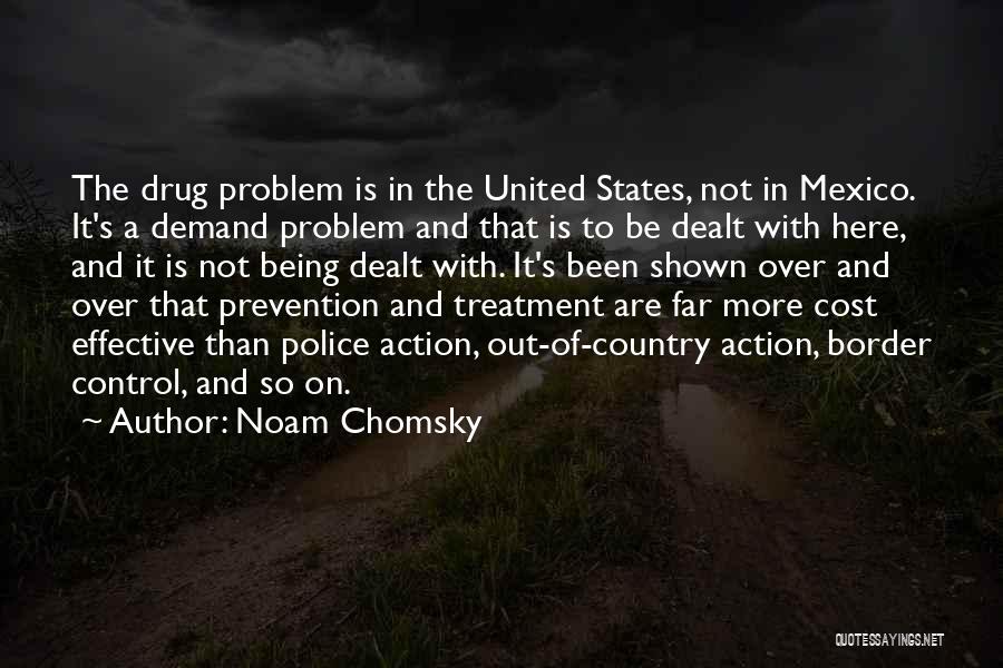 Noam Chomsky Quotes: The Drug Problem Is In The United States, Not In Mexico. It's A Demand Problem And That Is To Be