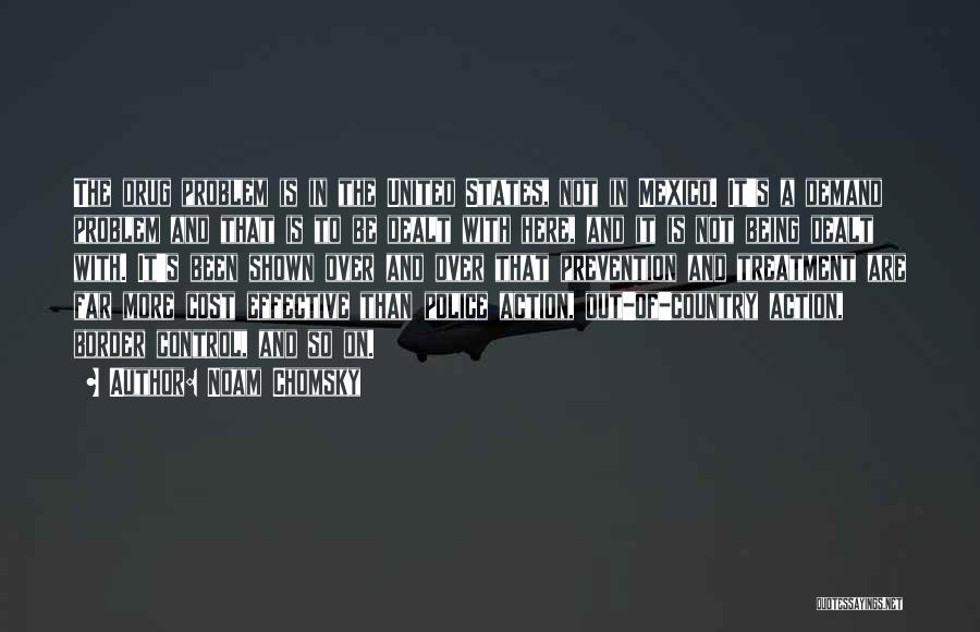 Noam Chomsky Quotes: The Drug Problem Is In The United States, Not In Mexico. It's A Demand Problem And That Is To Be