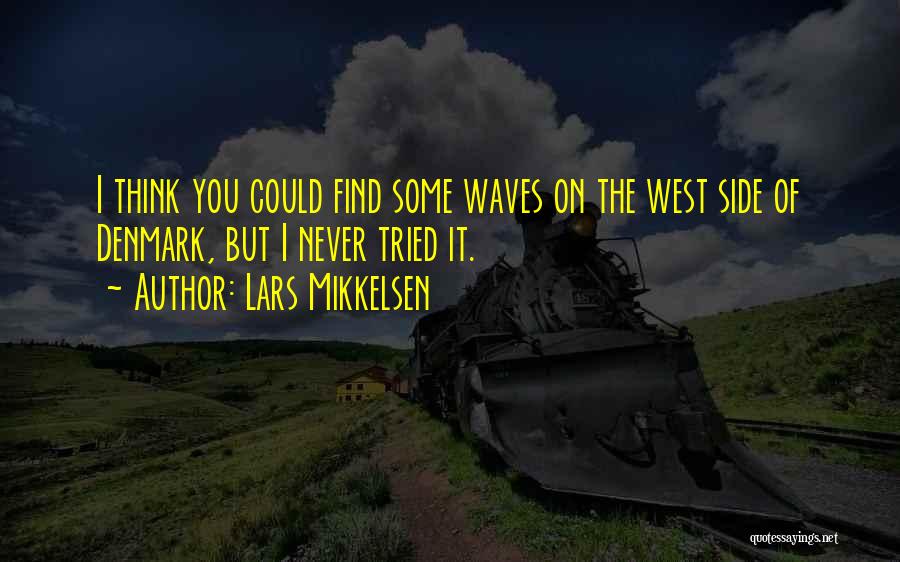 Lars Mikkelsen Quotes: I Think You Could Find Some Waves On The West Side Of Denmark, But I Never Tried It.