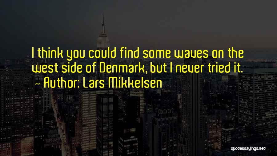 Lars Mikkelsen Quotes: I Think You Could Find Some Waves On The West Side Of Denmark, But I Never Tried It.