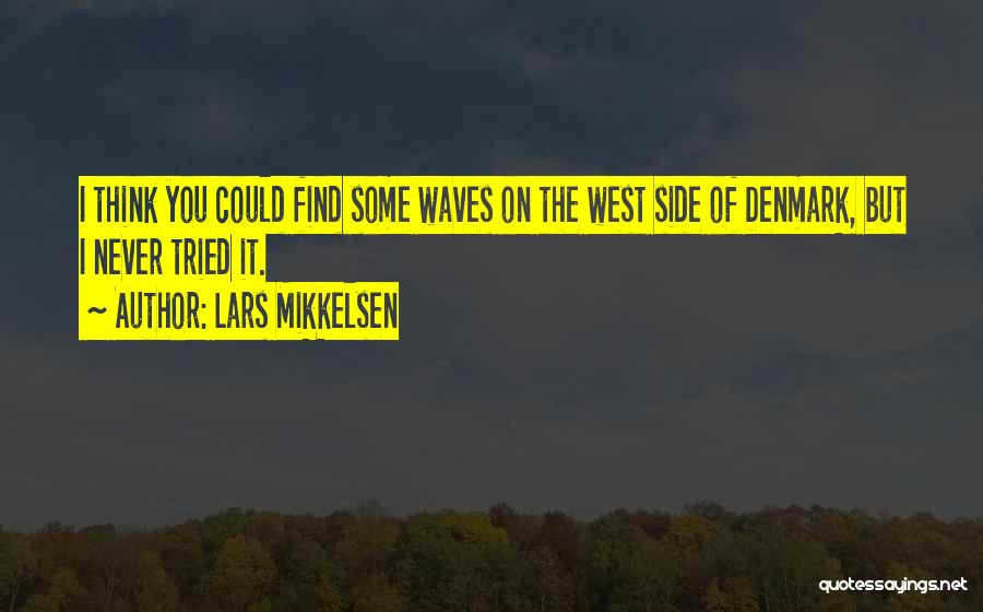 Lars Mikkelsen Quotes: I Think You Could Find Some Waves On The West Side Of Denmark, But I Never Tried It.