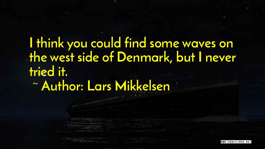 Lars Mikkelsen Quotes: I Think You Could Find Some Waves On The West Side Of Denmark, But I Never Tried It.