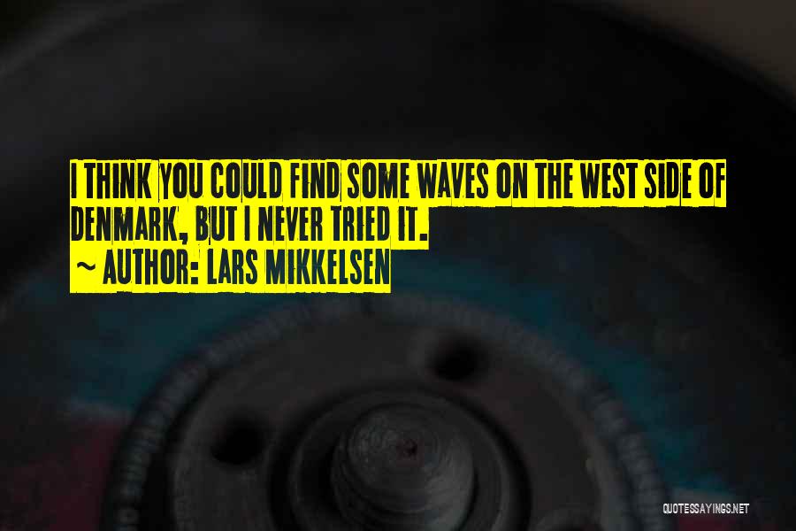 Lars Mikkelsen Quotes: I Think You Could Find Some Waves On The West Side Of Denmark, But I Never Tried It.