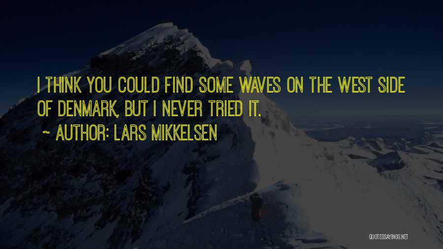 Lars Mikkelsen Quotes: I Think You Could Find Some Waves On The West Side Of Denmark, But I Never Tried It.