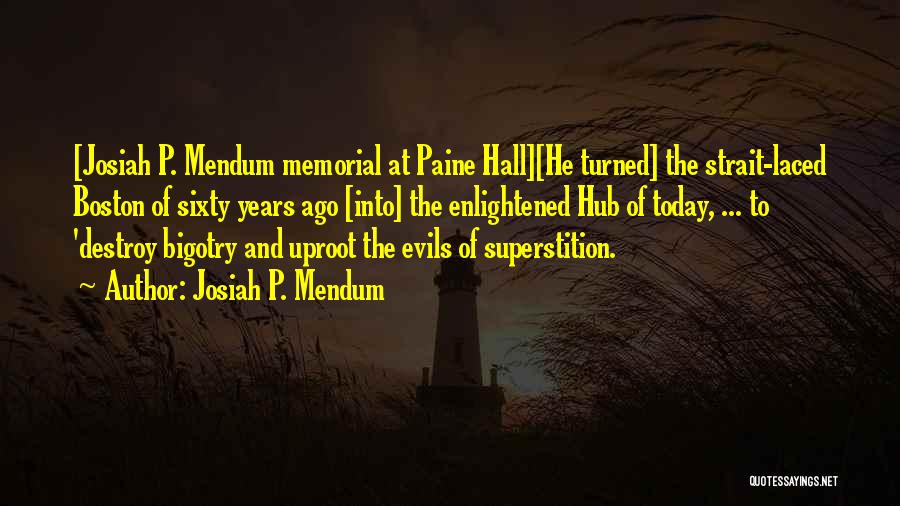 Josiah P. Mendum Quotes: [josiah P. Mendum Memorial At Paine Hall][he Turned] The Strait-laced Boston Of Sixty Years Ago [into] The Enlightened Hub Of