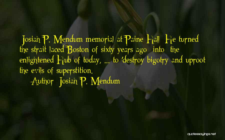 Josiah P. Mendum Quotes: [josiah P. Mendum Memorial At Paine Hall][he Turned] The Strait-laced Boston Of Sixty Years Ago [into] The Enlightened Hub Of