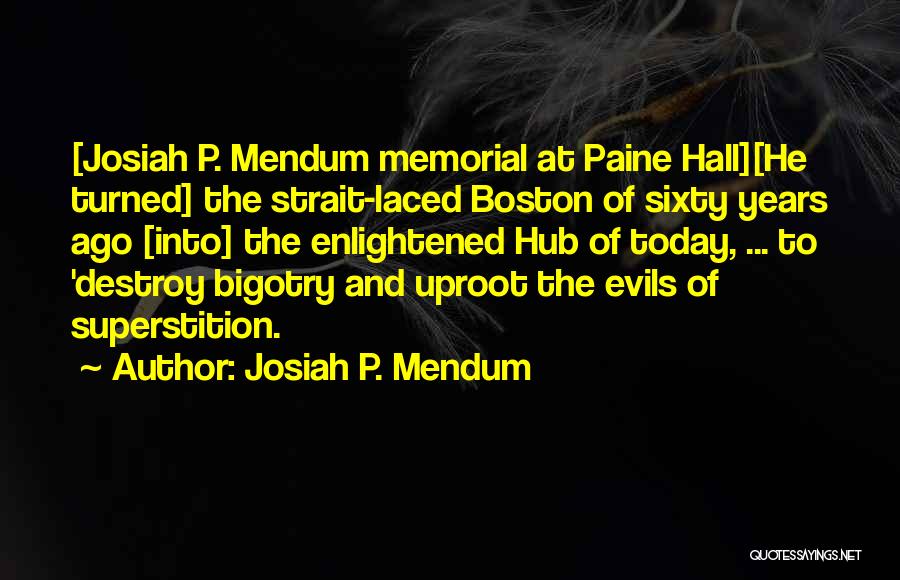 Josiah P. Mendum Quotes: [josiah P. Mendum Memorial At Paine Hall][he Turned] The Strait-laced Boston Of Sixty Years Ago [into] The Enlightened Hub Of