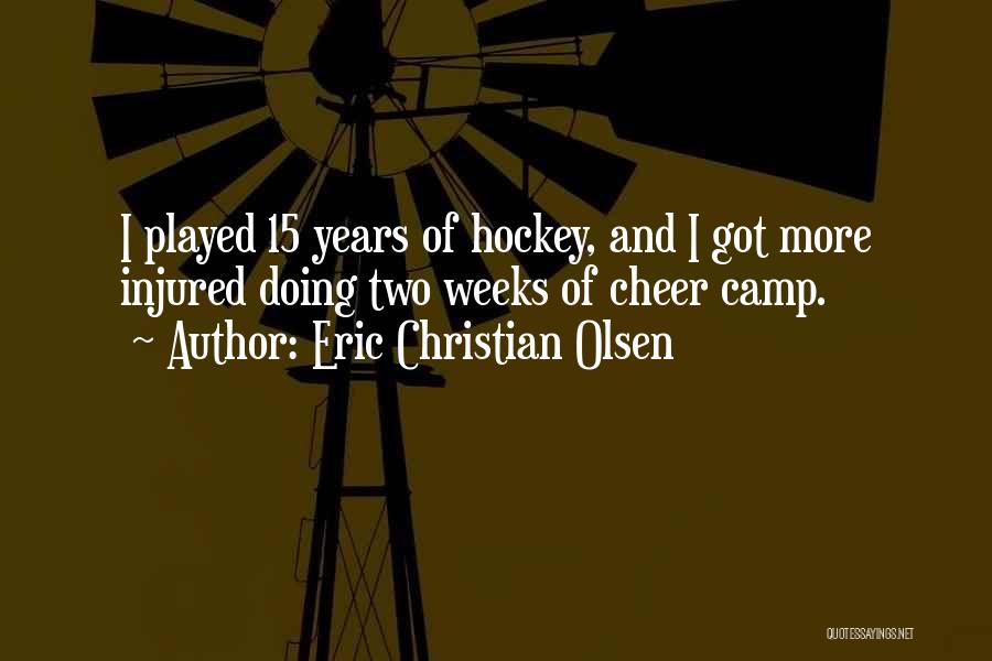 Eric Christian Olsen Quotes: I Played 15 Years Of Hockey, And I Got More Injured Doing Two Weeks Of Cheer Camp.