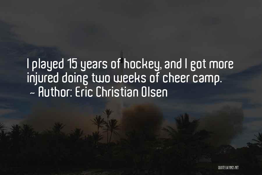 Eric Christian Olsen Quotes: I Played 15 Years Of Hockey, And I Got More Injured Doing Two Weeks Of Cheer Camp.